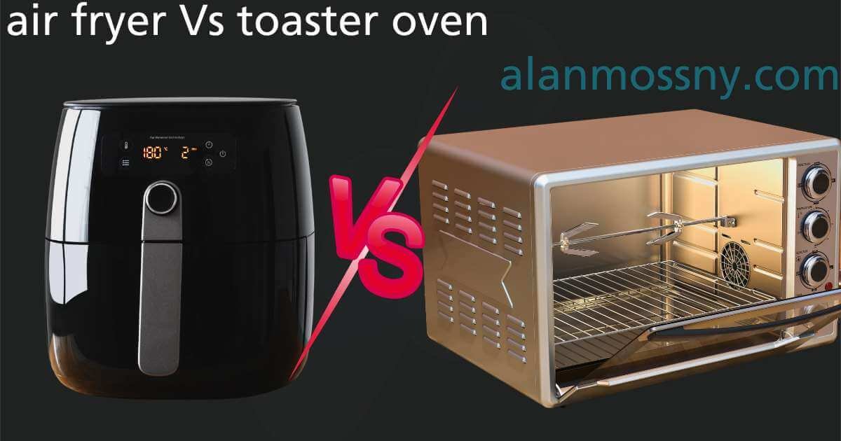 Air Fryer vs Toaster Oven Comparison Choosing the Best One