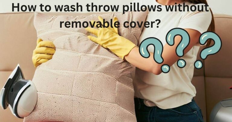 How to wash Throw Pillows without removable cover: Expertly